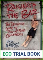 Raising the Bar The Definitive Guide to Pull-up Bar Calisthenics
