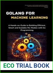GoLang for Machine Learning A Hands-on-Guide to Building Efficient, Smart and Scalable ML Models with Go Programming