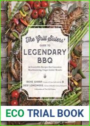 The Grill Sisters’ Guide to Legendary BBQ 60 Irresistible Recipes that Guarantee Mouthwatering, Finger-Lickin| Results
