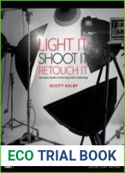 Light It, Shoot It, Retouch It Learn Step by Step How to Go from Empty Studio to Finished Image