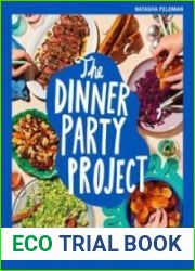 The Dinner Party Project A No-Stress Guide to Food with Friends