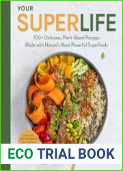 Your Super Life 100+ Delicious, Plant-Based Recipes Made with Nature|s Most Powerful Superfoods