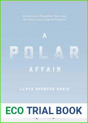 A Polar Affair Antarctica|s Forgotten Hero and the Secret Love Lives of Penguins