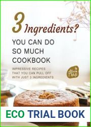 3 Ingredients? You Can Do So Much Cookbook Impressive Recipes that You Can Pull Off with Just 3 Ingredients