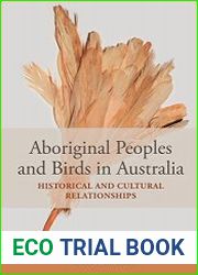 Aboriginal Peoples and Birds in Australia Historical and Cultural Relationships