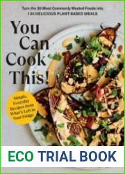 You Can Cook This! Turn the 30 Most Commonly Wasted Foods into 135 Delicious Plant-Based Meals