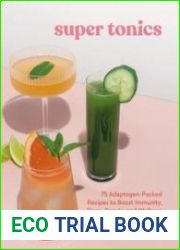 Super Tonics 75 Adaptogen-Packed Recipes to Boost Immunity, Sleep, Beauty, and Wellness