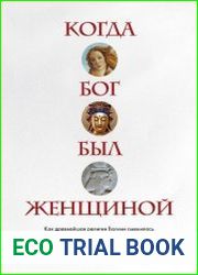 Когда Бог был женщиной. Как древнейшая религия Богини сменилась патриархальной верой в богов-мужчин