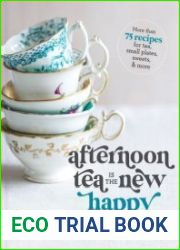 Afternoon Tea Is the New Happy Hour More than 75 Recipes for Tea, Small Plates, Sweets and More