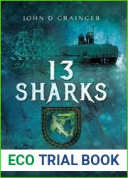 13 Sharks The Careers of a Series of Small Royal Navy Ships, from the Glorious Revolution to D-Day