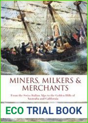 Miners, Milkers & Merchants From the Swiss-Italian Alps to the Golden Hills of Australia and California