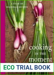 Cooking in the Moment A Year of Seasonal Recipes