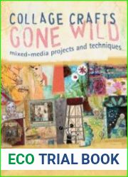 Collage Crafts Gone Wild Mixed-Media Projects and Techniques