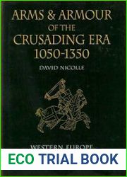 Arms and Armour of the Crusading Era, 1050-1350 Western Europe and the Crusader States
