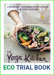 The Yoga Kitchen Plan A seven-day vegetarian lifestyle plan with over 70 recipes