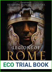 Legions of Rome The Definitive History of Every Imperial Roman Legion