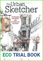 The Urban Sketcher Techniques for Seeing and Drawing on Location