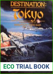 Destination Tokyo A Pictorial History of Doolittle’s Tokyo Raid, April 18, 1942