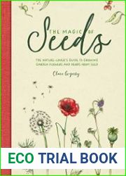 The Magic of Seeds The nature-lover’s guide to growing garden flowers and herbs from seed