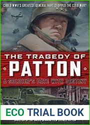 The Tragedy of Patton A Soldier|s Date With Destiny Could World War II|s Greatest General Have Stopped the Cold War?