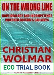 On the Wrong Line How Ideology and Incompetence Wrecked Britain|s Railways