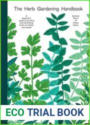 The Herb Gardening Handbook A Beginners| Guide to Growing and Harvesting Herbs No Matter Your Space
