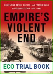 Empire|s Violent End Comparing Dutch, British, and French Wars of Decolonization, 1945–1962