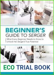 Beginner|s Guide to Serger What Every Beginner Needs to Know to Unlock Her Serger|s True Potential