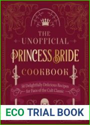 The Unofficial Princess Bride Cookbook 50 Delightfully Delicious Recipes for Fans of the Cult Classic