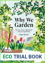Why We Garden The Art, Science, Philosophy and Joy of Gardening