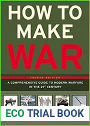 How to Make War A Comprehensive Guide to Modern Warfare in the Twenty-First Century, Fourth Edition
