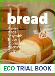 Bread Making Made Easy with These Impressive Machine Recipes The Perfect Bread Machine Cookbook!