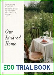 Our Kindred Home Herbal Recipes, Plant Wisdom, and Seasonal Rituals for Rekindling Connection with the Earth