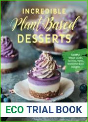 Incredible Plant-Based Desserts Colorful Vegan Cakes, Cookies, Tarts, and other Epic Delights