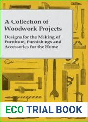A Collection of Woodwork Projects Designs for the Making of Furniture, Furnishings and Accessories for the Home