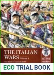 The Italian Wars Volume 4 The Battle of Ceresole 1544 (From Retinue to Regiment 1453-1618 №15)