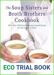 The Soup Sisters and Broth Brothers Cookbook More than 100 Heart-Warming Seasonal Recipes for You to Cook at Home