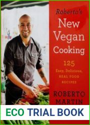 Roberto|s New Vegan Cooking 125 Easy, Delicious, Real Food Recipes