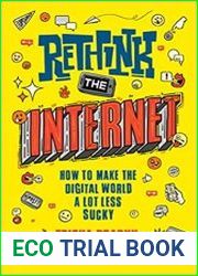 Rethink the Internet How to Make the Digital World a Lot Less Sucky