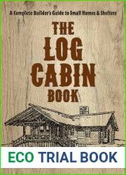 The Log Cabin Book A Complete Builder|s Guide to Small Homes and Shelters
