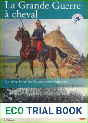 La Grande Guerre a Cheval Le Reve Brise de la Cavalerie Francaise