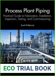 Process Plant Piping Practical Guide to Fabrication, Installation, Inspection, Testing, and Commissioning
