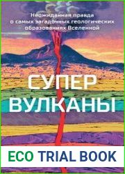 Супервулканы. Неожиданная правда о самых загадочных геологических образованиях Вселенной
