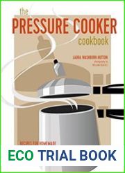The Pressure Cooker Cookbook Recipes for homemade meals in minutes