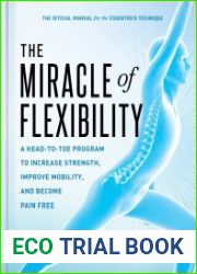 The Miracle of Flexibility A Head-to-Toe Program to Increase Strength, Improve Mobility, and Become Pain Free
