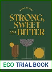 Strong, Sweet and Bitter Your Guide to All Things Cocktails, Bartending and Booze from Behind the Bar