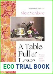 A Table Full of Love Recipes to Comfort, Seduce, Celebrate & Everything Else In Between