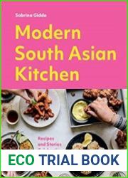 Modern South Asian Kitchen Recipes And Stories Celebrating Culture And Community