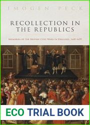 Recollection in the Republics Memories of the British Civil Wars in England, 1649-1659