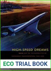 High-Speed Dreams NASA and the Technopolitics of Supersonic Transportation, 1945–1999